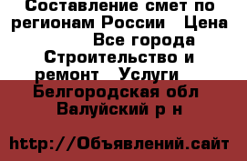 Составление смет по регионам России › Цена ­ 500 - Все города Строительство и ремонт » Услуги   . Белгородская обл.,Валуйский р-н